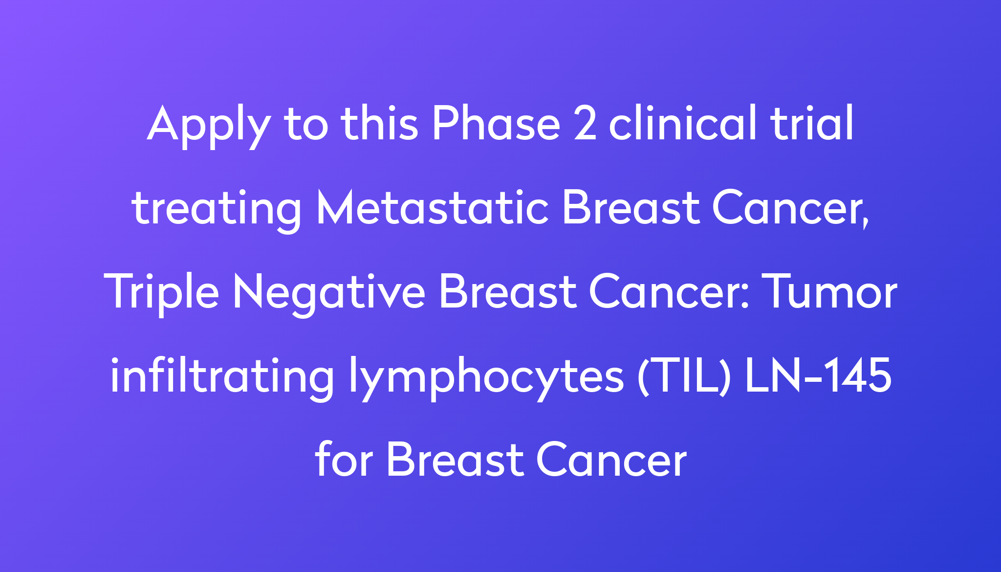 Tumor Infiltrating Lymphocytes Til Ln 145 For Breast Cancer Clinical